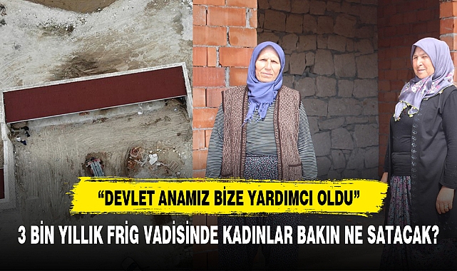 3 BİN YILLIK FRİG VADİSİNDE KADINLAR BAKIN NE SATACAK GÜNDEM Afyon