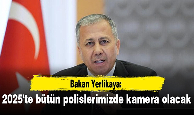 Bakan Yerlikaya 2025 te bütün polislerimizde kamera olacak GÜNDEM