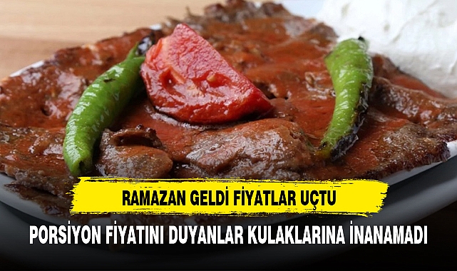 RAMAZAN GELDİ BİR PORSİYON İSKENDER FİYATI DUDAK UÇUKLATTI GÜNDEM