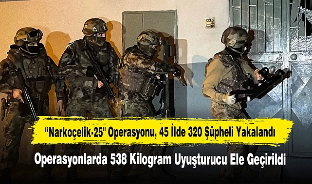 45 İlde “Narkoçelik-25" Operasyonu: 320 Şüpheli Yakalandı! - ASAYİŞ - Afyon  Türkeli Gazetesi Afyon Haberleri