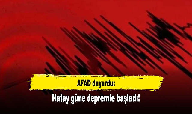 AFAD duyurdu: Hatay güne depremle başladı!